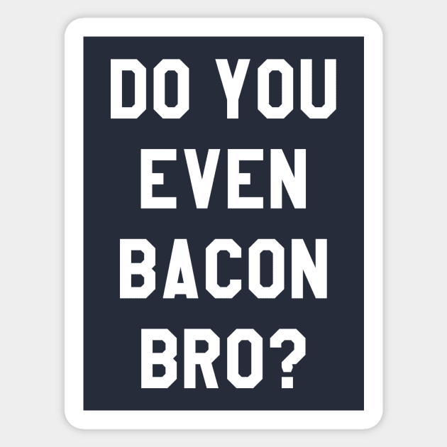 Do You Even Bacon Bro? Sticker by BANWA